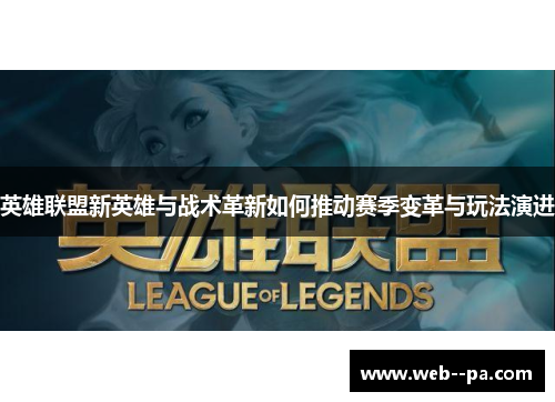 英雄联盟新英雄与战术革新如何推动赛季变革与玩法演进