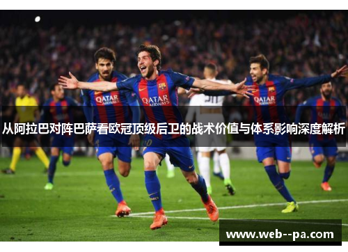 从阿拉巴对阵巴萨看欧冠顶级后卫的战术价值与体系影响深度解析