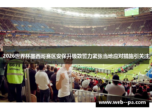 2026世界杯墨西哥赛区安保升级致警力紧张当地应对措施引关注