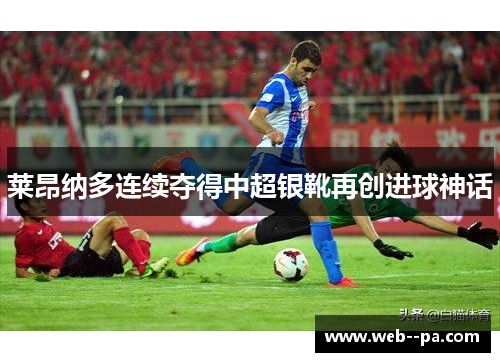 莱昂纳多连续夺得中超银靴再创进球神话