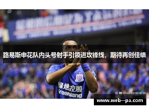 路易斯申花队内头号射手引领进攻锋线，期待再创佳绩