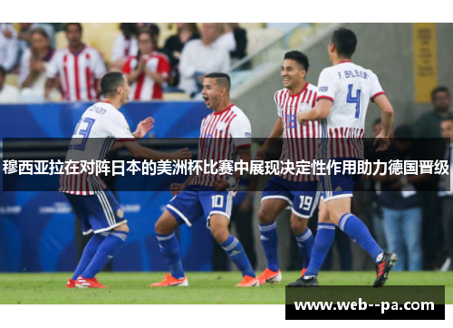 穆西亚拉在对阵日本的美洲杯比赛中展现决定性作用助力德国晋级